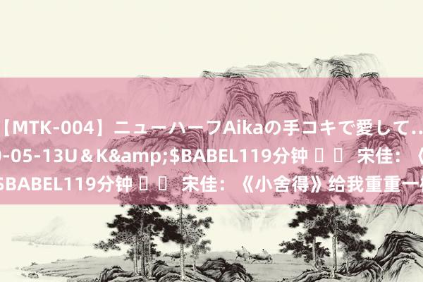 【MTK-004】ニューハーフAikaの手コキで愛して…。</a>2010-05-13U＆K&$BABEL119分钟 		 宋佳：《小舍得》给我重重一棒