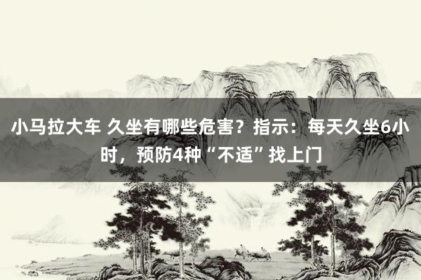 小马拉大车 久坐有哪些危害？指示：每天久坐6小时，预防4种“不适”找上门